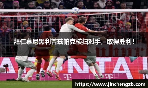 拜仁慕尼黑利普兹帕克横扫对手，取得胜利！