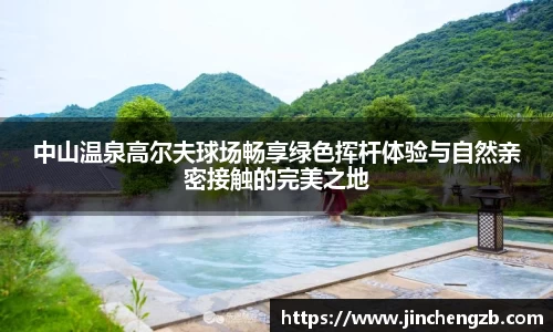 中山温泉高尔夫球场畅享绿色挥杆体验与自然亲密接触的完美之地