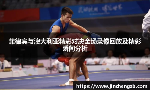 菲律宾与澳大利亚精彩对决全场录像回放及精彩瞬间分析